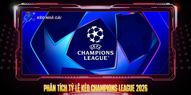 Đội Nào Vô Địch Champions League 2026? – Dự Đoán Chuẩn Nhất 3 Phan Tich Ty Le Keo Champions League 2026