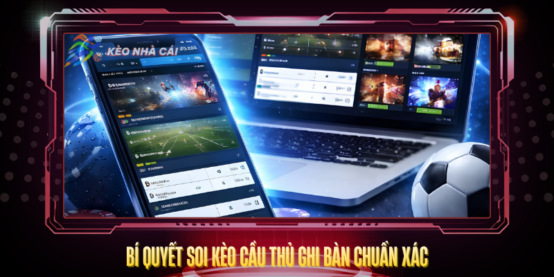 Kèo Cầu Thủ Ghi Bàn - Hướng Dẫn Chi Tiết Và Hiệu Quả 3 Bi Quyet Soi Keo Cau Thu Ghi Ban Chuan Xac