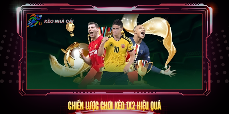 Kèo Châu Âu 1X2 - Hướng Dẫn Cá Cược Đơn Giản Hiệu Quả 4 Chien Luoc Choi Keo 1X2 Hieu Qua