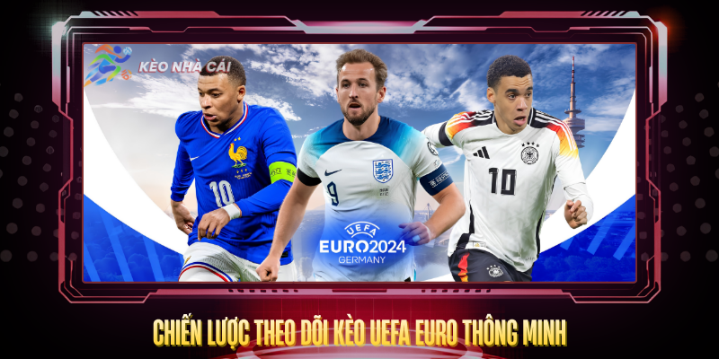 Chien Luoc Theo Doi Keo Uefa Euro Thong Minh