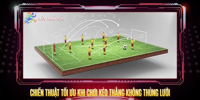 Kèo Thắng Không Thủng Lưới - Chiến Thuật Cá Cược Thông Minh 4 Chien Thuat Toi Uu Khi Choi Keo Thang Khong Thung Luoi