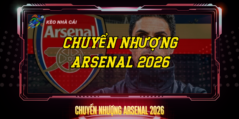 Chuyen Nhuong Arsenal 2026