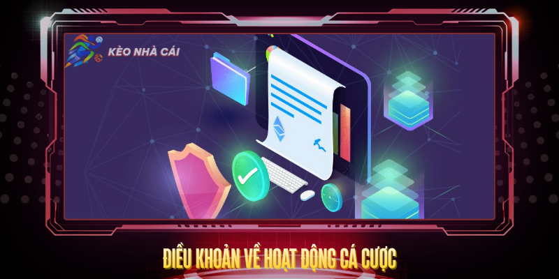 Điều Khoản Sử Dụng - Hướng Dẫn Chi Tiết Cho Người Chơi 4 Dieu Khoan Ve Hoat Dong Ca Cuoc