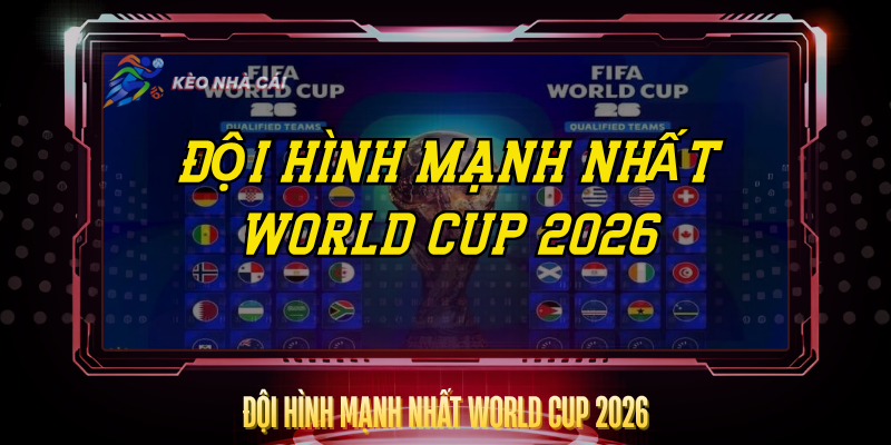 Doi Hinh Manh Nhat World Cup 2026
