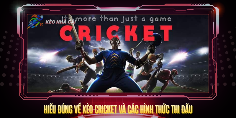 Hieu Dung Ve Keo Cricket Va Cac Hinh Thuc Thi Dau