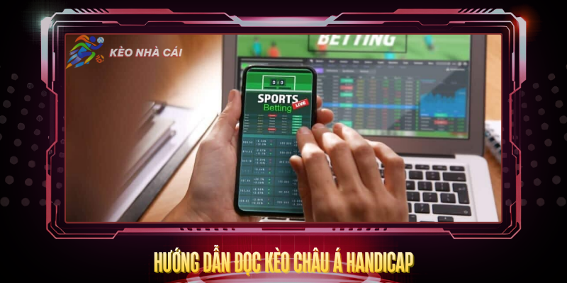 Kèo Châu Á Handicap - Hướng Dẫn Đọc Và Phân Tích Chi Tiết 3 Huong Dan Doc Keo Chau A Handicap