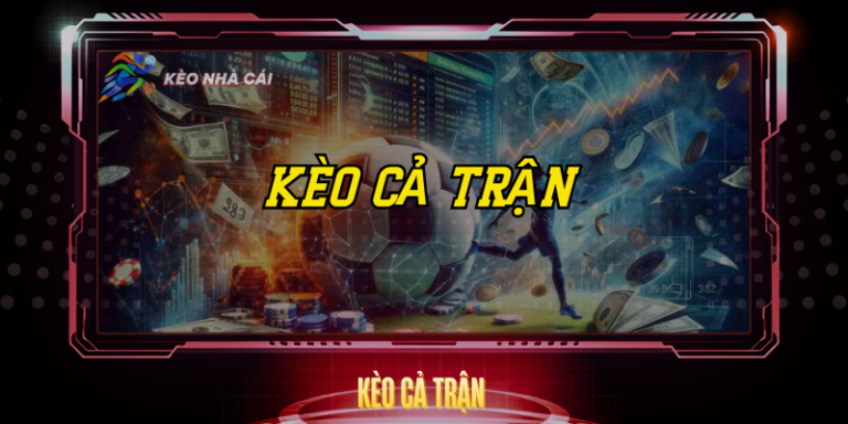 Kèo Cả Trận - Hướng Dẫn Phân Tích Và Soi Kèo Toàn Diện 9 Keo Ca Tran