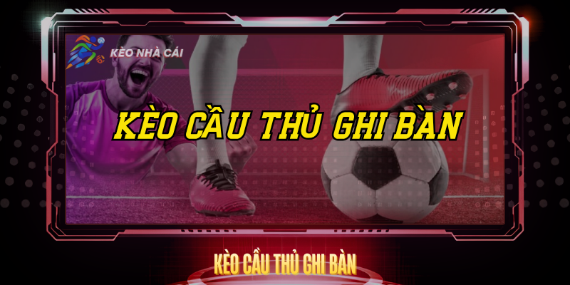 Kèo Cầu Thủ Ghi Bàn - Hướng Dẫn Chi Tiết Và Hiệu Quả 1 Keo Cau Thu Ghi Ban