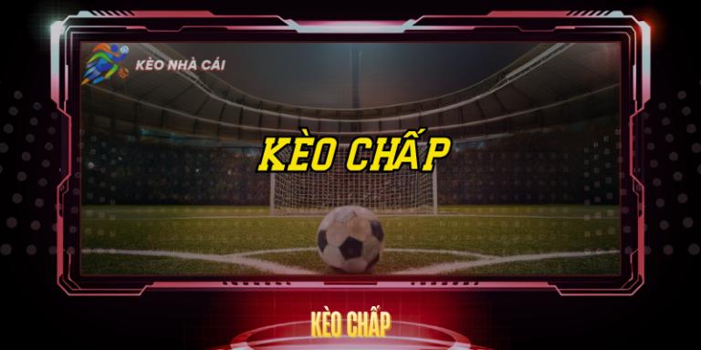 Kèo Chấp – Bí Quyết Đọc Tỷ Lệ Và Cược Đúng Hướng 2 Keo Chap