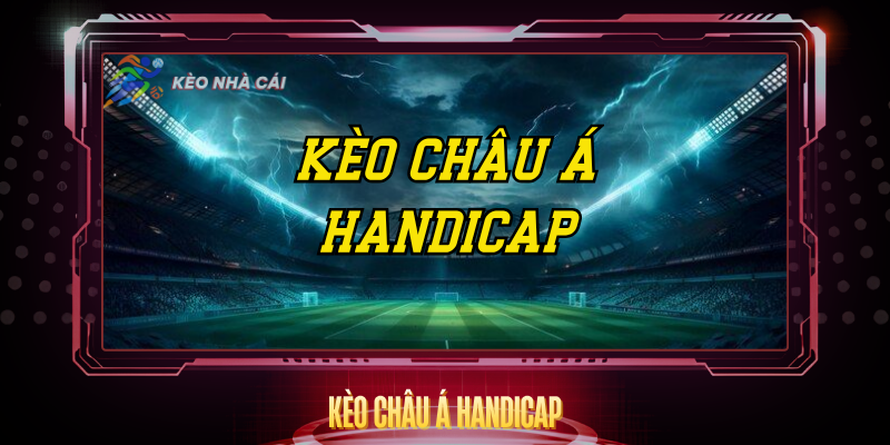 Kèo Châu Á Handicap - Hướng Dẫn Đọc Và Phân Tích Chi Tiết 1 Keo Chau A Handicap