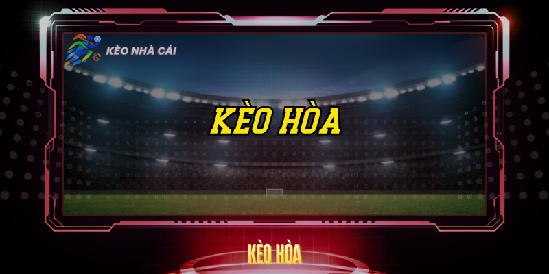 Kèo Hòa Được Hoàn Tiền - Giảm Rủi Ro Cá Cược Hiệu Quả 1 Keo Hoa