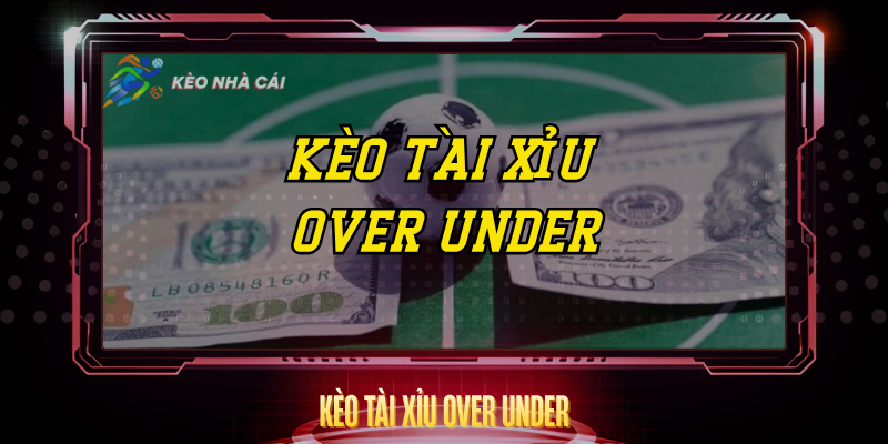 Kèo Tài Xỉu Over Under - Bí Quyết Soi Kèo Chính Xác 1 Keo Tai Xiu Over Under