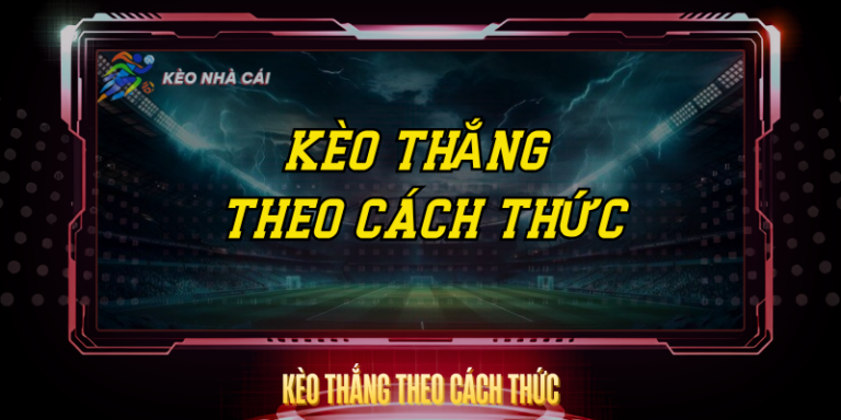 Kèo Thắng Theo Cách Thức – Loại Kèo Độc Đáo Đáng Thử 1 Keo Thang Theo Cach Thuc