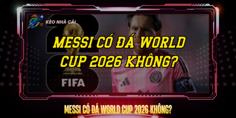 Messi Có Đá World Cup 2026 Không? – Câu Trả Lời Rõ Nhất 10 Messi Co Da World Cup 2026 Khong
