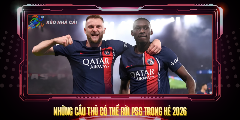 Nhung Cau Thu Co The Roi Psg Trong He 2026