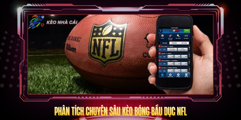 Kèo Bóng Bầu Dục – Hướng Dẫn Và Chiến Thuật Cược Hay 3 Phan Tich Chuyen Sau Keo Bong Bau Duc Nfl