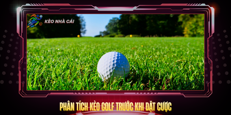 Phan Tich Keo Golf Truoc Khi Dat Cuoc