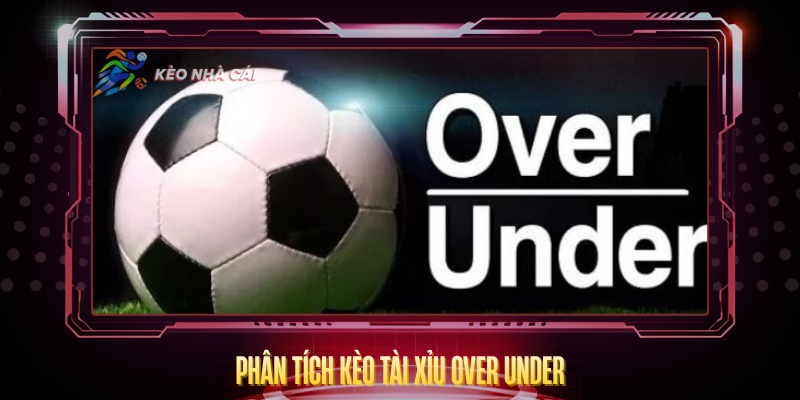 Kèo Tài Xỉu Over Under - Bí Quyết Soi Kèo Chính Xác 3 Phan Tich Keo Tai Xiu Over Under