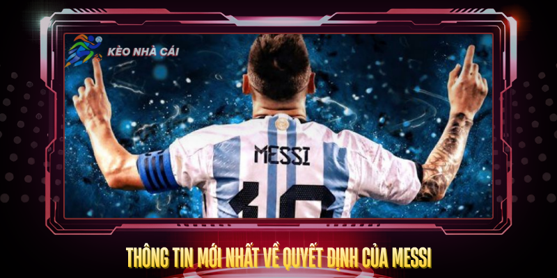 Thong Tin Moi Nhat Ve Quyet Dinh Cua Messi