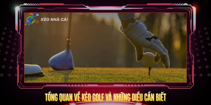 Tong Quan Ve Keo Golf Va Nhung Dieu Can Biet