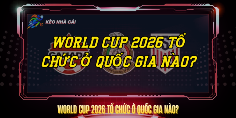 World Cup 2026 Tổ Chức Ở Quốc Gia Nào? – Cập Nhật Đầy Đủ Nhất 3 World Cup 2026 To Chuc O Quoc Gia Nao